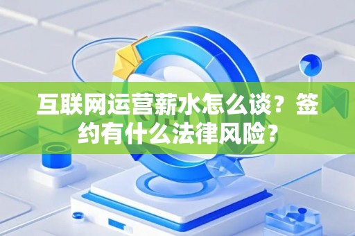 互联网运营薪水怎么谈？签约有什么法律风险？